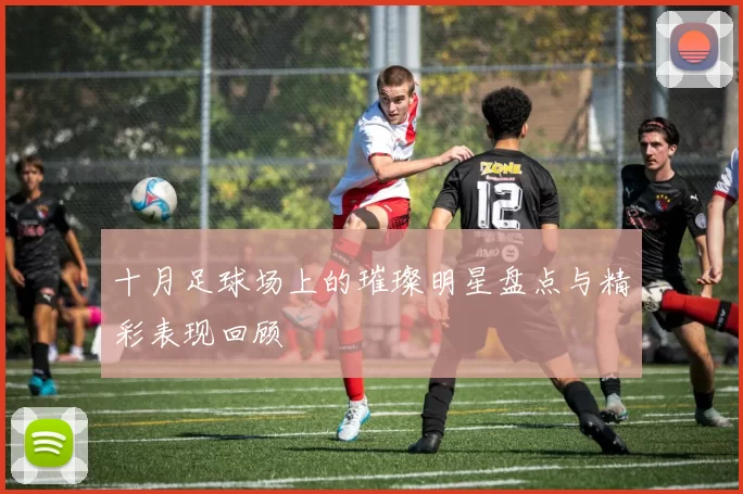 十月足球场上的璀璨明星盘点与精彩表现回顾